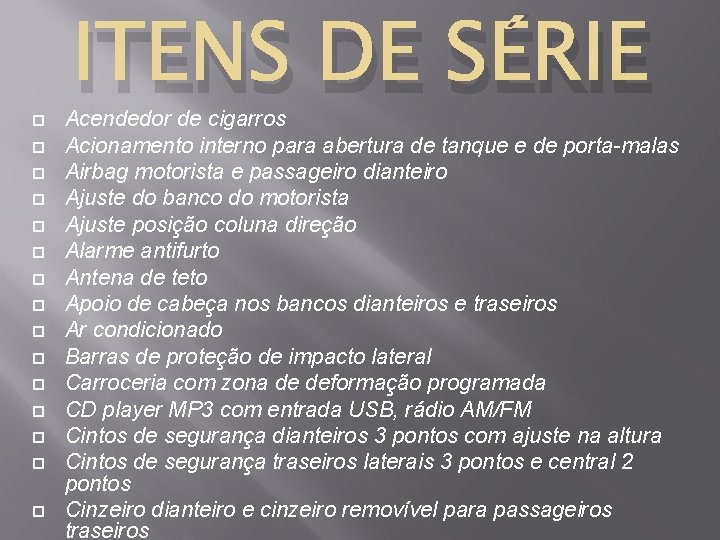  ITENS DE SÉRIE Acendedor de cigarros Acionamento interno para abertura de tanque e