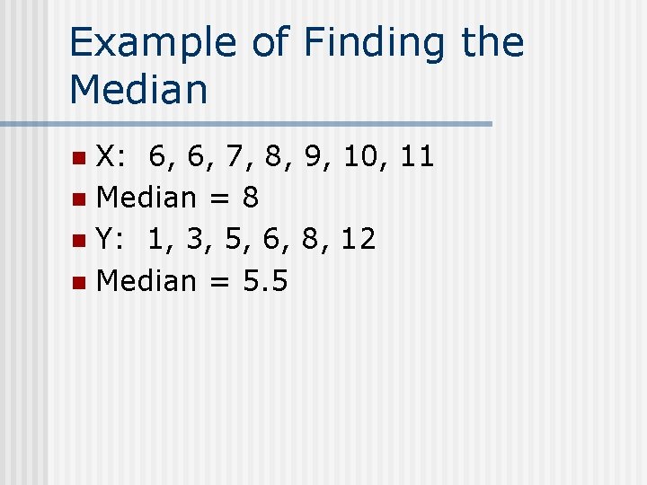 Example of Finding the Median X: 6, 6, 7, 8, 9, 10, 11 n