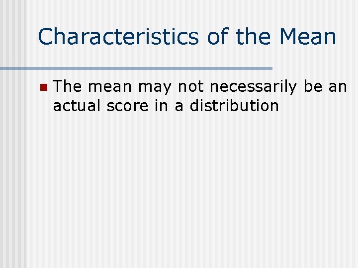 Characteristics of the Mean n The mean may not necessarily be an actual score