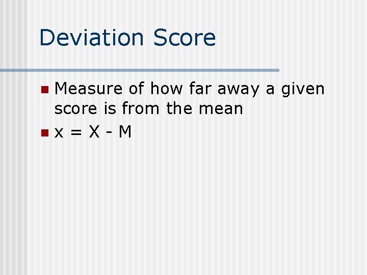 Deviation Score Measure of how far away a given score is from the mean