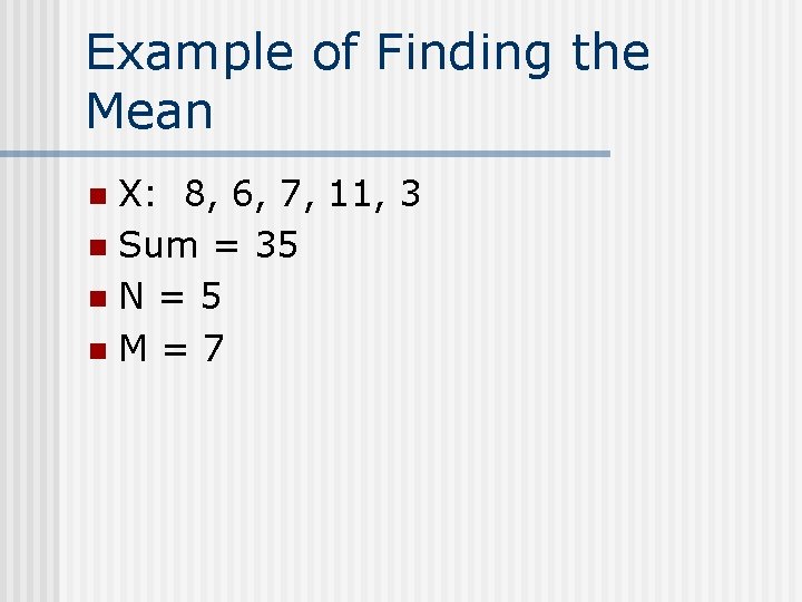 Example of Finding the Mean X: 8, 6, 7, 11, 3 n Sum =