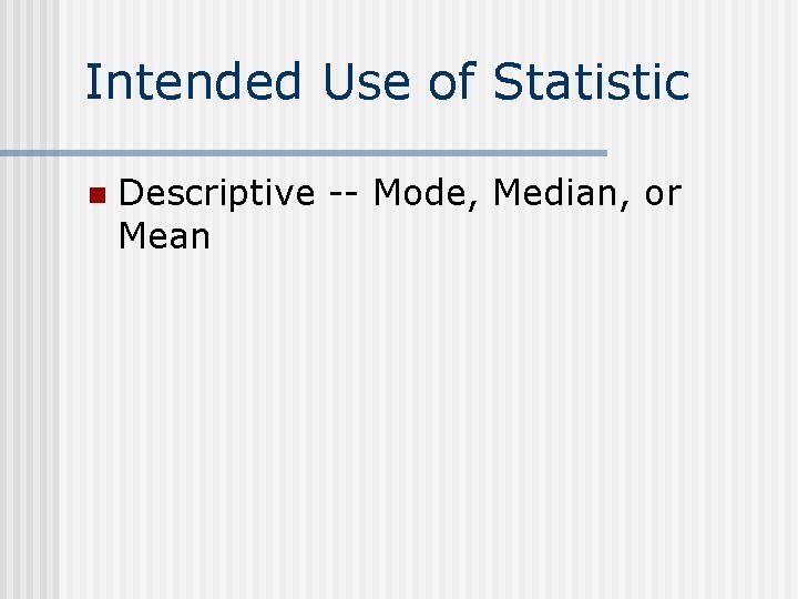 Intended Use of Statistic n Descriptive -- Mode, Median, or Mean 