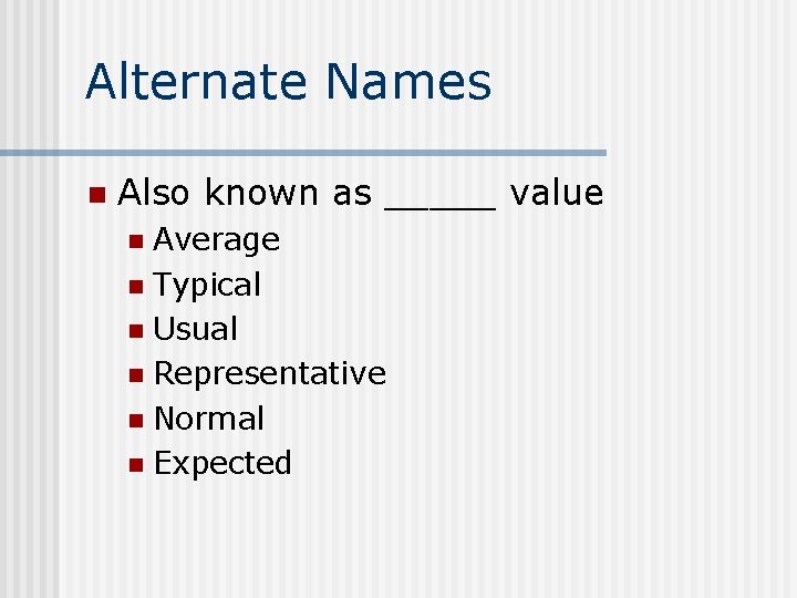 Alternate Names n Also known as _____ value Average n Typical n Usual n