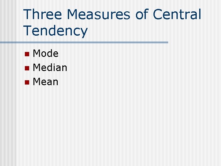 Three Measures of Central Tendency Mode n Median n Mean n 