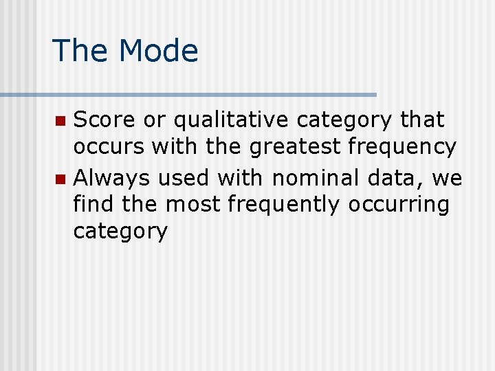 The Mode Score or qualitative category that occurs with the greatest frequency n Always