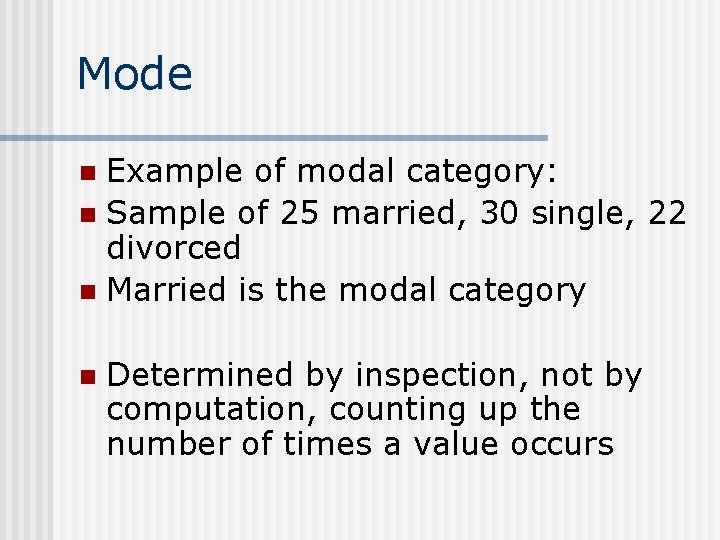 Mode Example of modal category: n Sample of 25 married, 30 single, 22 divorced