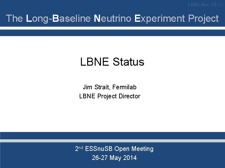 LBNE-doc-9102 The Long-Baseline Neutrino Experiment Project LBNE Status Jim Strait, Fermilab LBNE Project Director