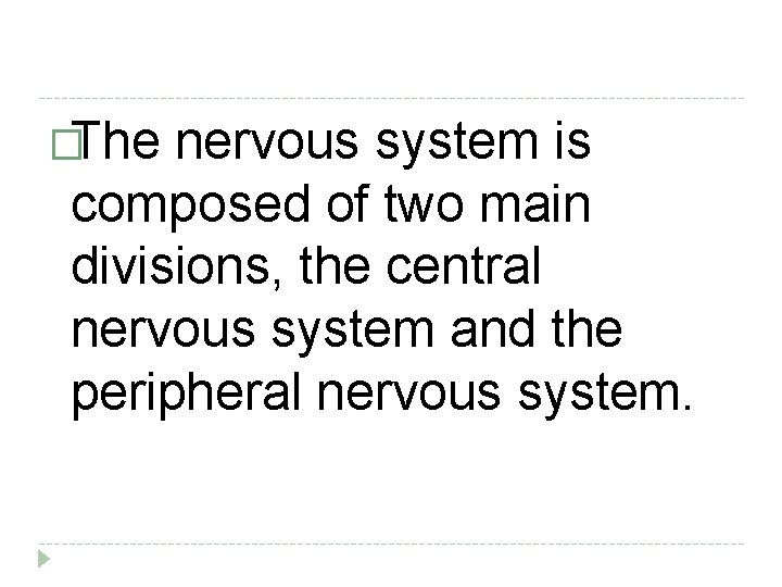 �The nervous system is composed of two main divisions, the central nervous system and