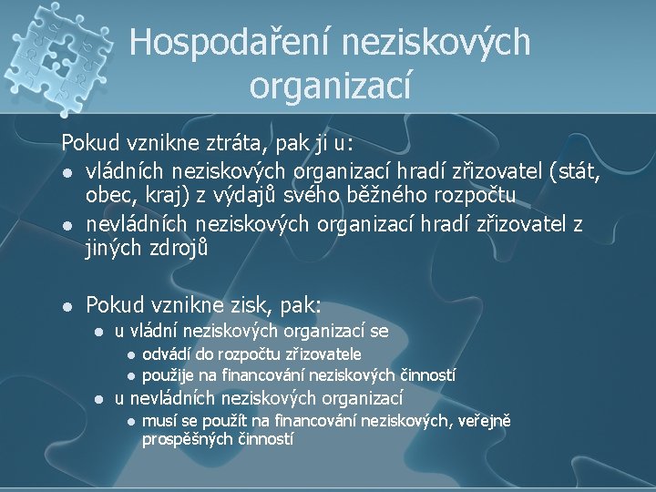 Hospodaření neziskových organizací Pokud vznikne ztráta, pak ji u: l vládních neziskových organizací hradí