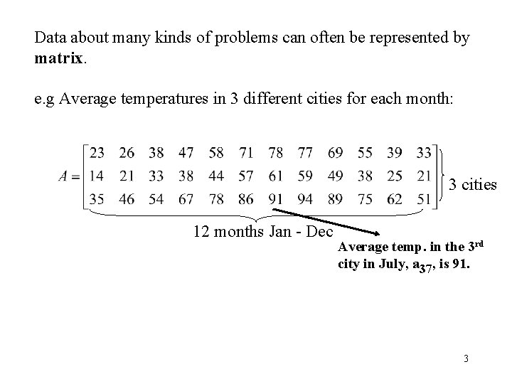 Data about many kinds of problems can often be represented by matrix. e. g