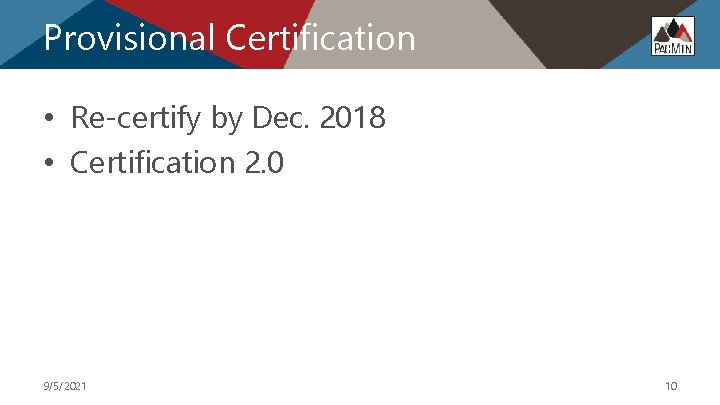 Provisional Certification • Re-certify by Dec. 2018 • Certification 2. 0 9/5/2021 10 
