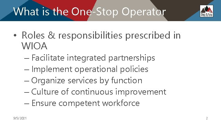 What is the One-Stop Operator • Roles & responsibilities prescribed in WIOA – Facilitate