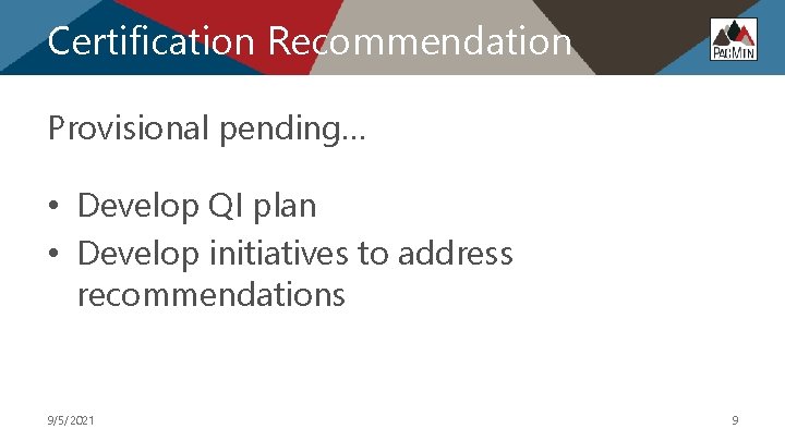 Certification Recommendation Provisional pending… • Develop QI plan • Develop initiatives to address recommendations
