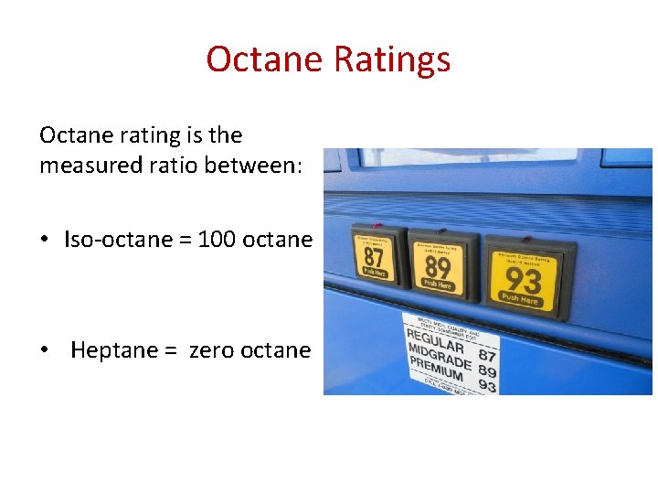 Octane Ratings Octane rating is the measured ratio between: • Iso-octane = 100 octane