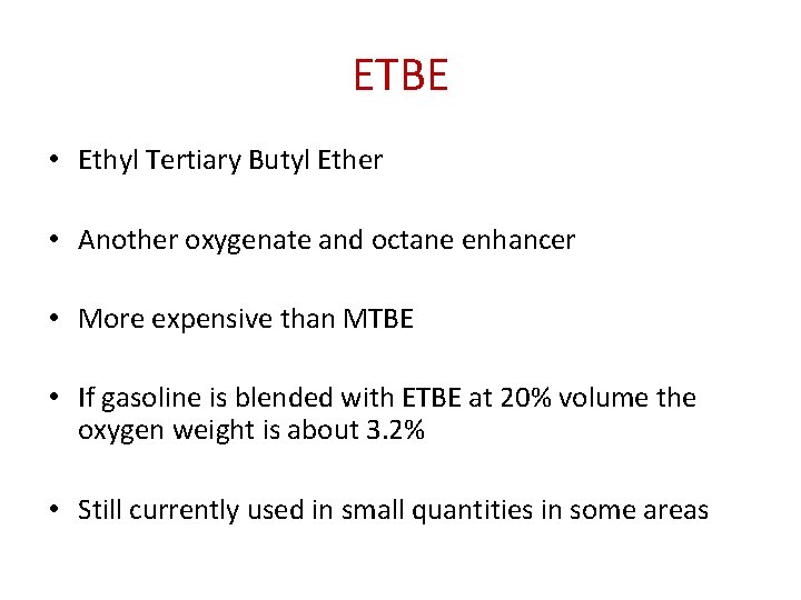 ETBE • Ethyl Tertiary Butyl Ether • Another oxygenate and octane enhancer • More