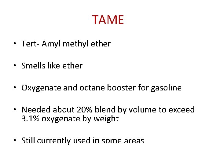 TAME • Tert- Amyl methyl ether • Smells like ether • Oxygenate and octane