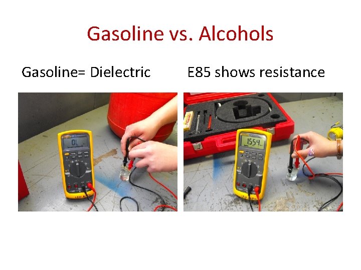 Gasoline vs. Alcohols Gasoline= Dielectric E 85 shows resistance 