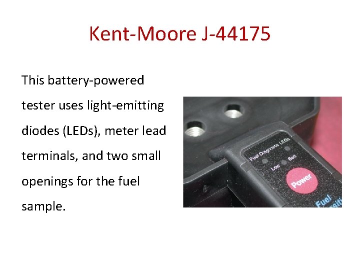Kent-Moore J-44175 This battery-powered tester uses light-emitting diodes (LEDs), meter lead terminals, and two