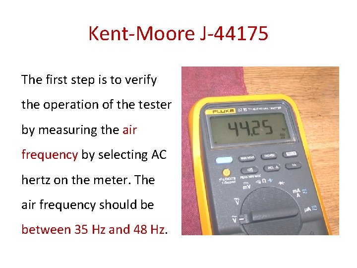 Kent-Moore J-44175 The first step is to verify the operation of the tester by