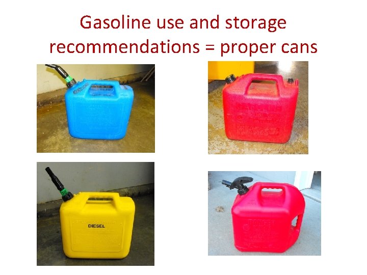 Gasoline use and storage recommendations = proper cans 