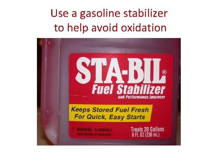 Use a gasoline stabilizer to help avoid oxidation 