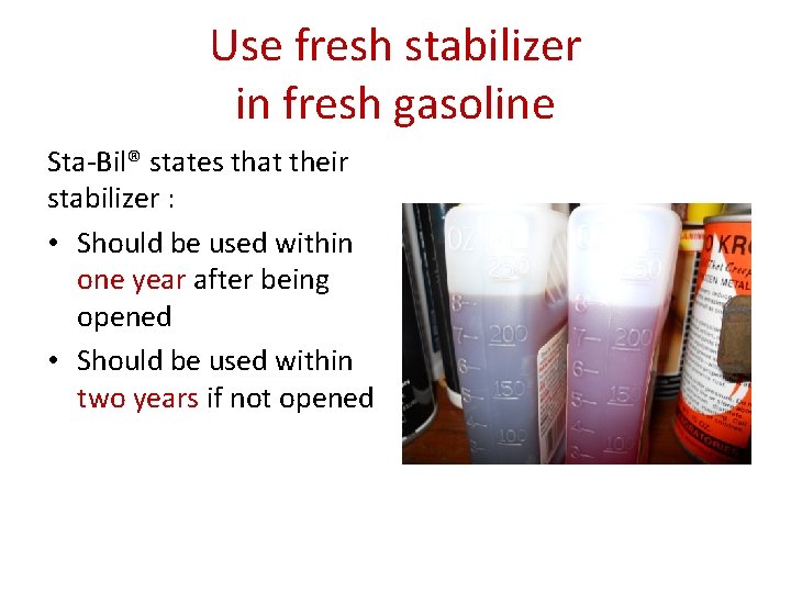Use fresh stabilizer in fresh gasoline Sta-Bil® states that their stabilizer : • Should