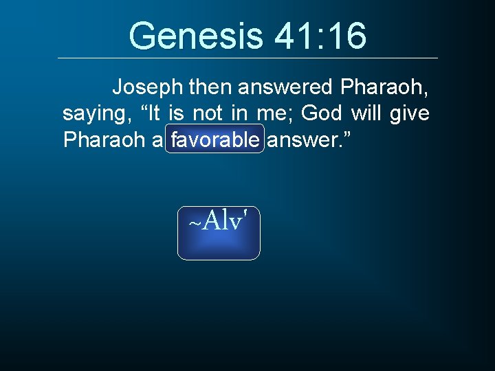 Genesis 41: 16 Joseph then answered Pharaoh, saying, “It is not in me; God