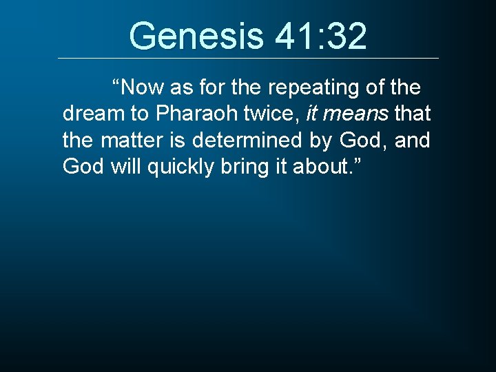 Genesis 41: 32 “Now as for the repeating of the dream to Pharaoh twice,