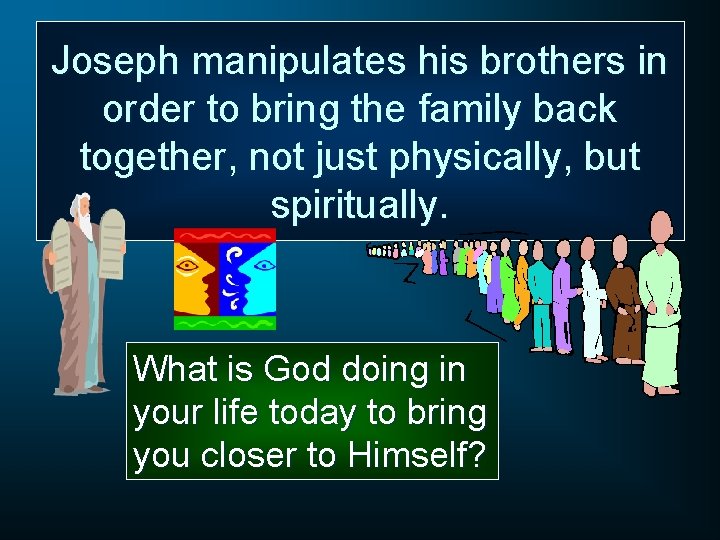 Joseph manipulates his brothers in order to bring the family back together, not just