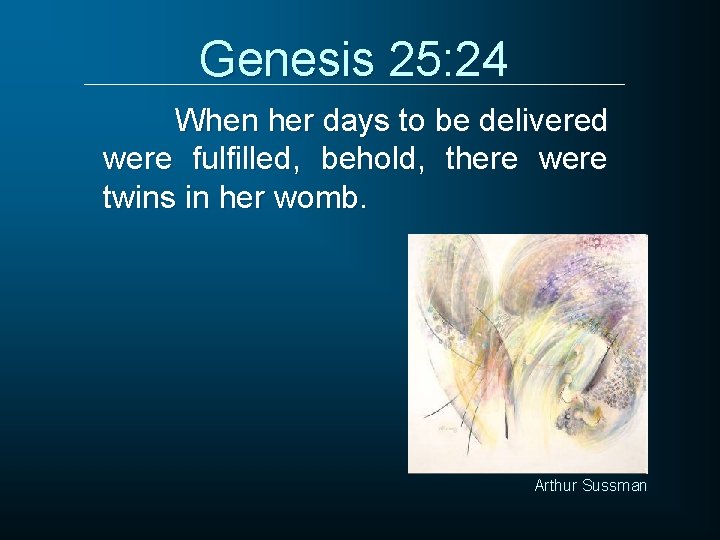Genesis 25: 24 When her days to be delivered were fulfilled, behold, there were