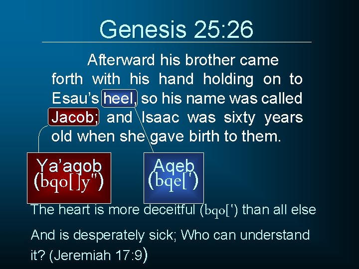 Genesis 25: 26 Afterward his brother came forth with his hand holding on to
