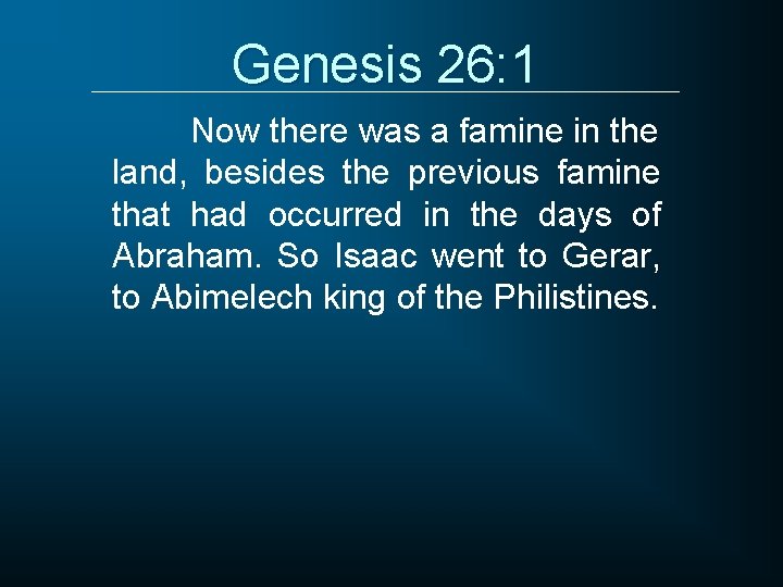 Genesis 26: 1 Now there was a famine in the land, besides the previous
