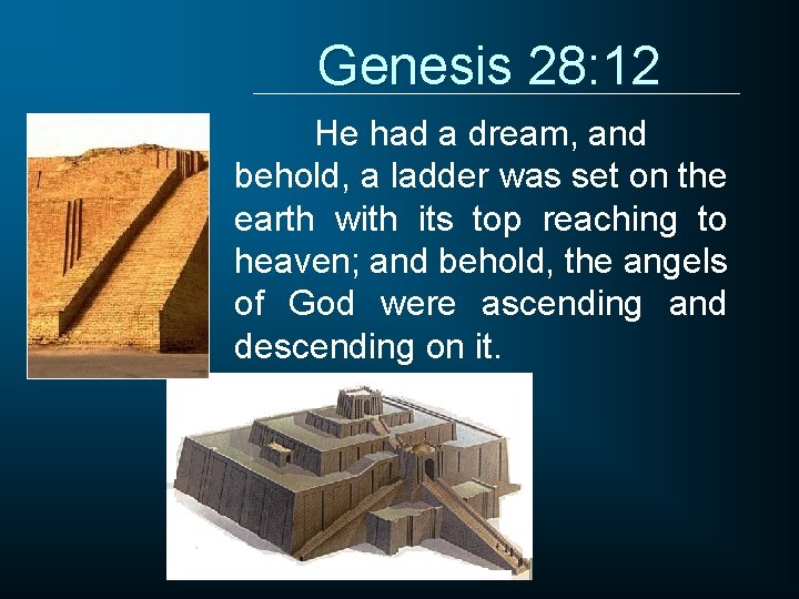 Genesis 28: 12 He had a dream, and behold, a ladder was set on