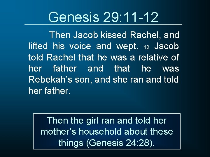 Genesis 29: 11 -12 Then Jacob kissed Rachel, and lifted his voice and wept.