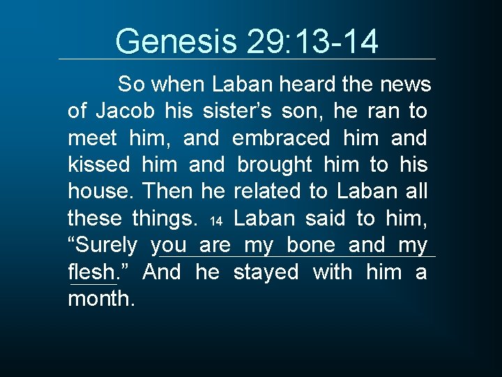 Genesis 29: 13 -14 So when Laban heard the news of Jacob his sister’s