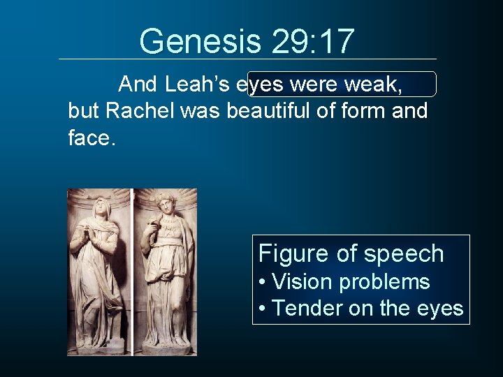 Genesis 29: 17 And Leah’s eyes were weak, but Rachel was beautiful of form