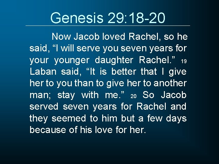 Genesis 29: 18 -20 Now Jacob loved Rachel, so he said, “I will serve