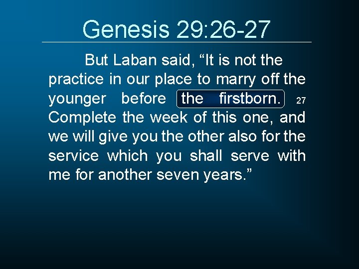 Genesis 29: 26 -27 But Laban said, “It is not the practice in our
