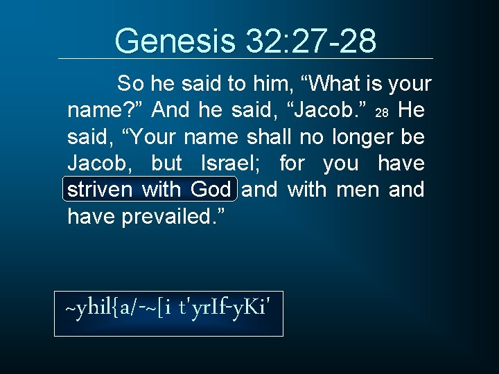 Genesis 32: 27 -28 So he said to him, “What is your name? ”