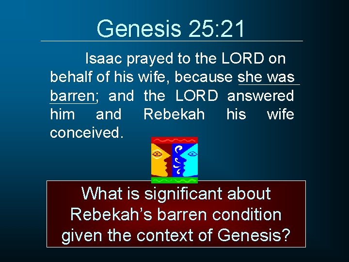 Genesis 25: 21 Isaac prayed to the LORD on behalf of his wife, because
