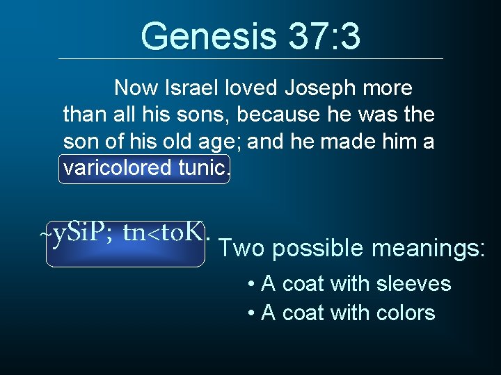 Genesis 37: 3 Now Israel loved Joseph more than all his sons, because he