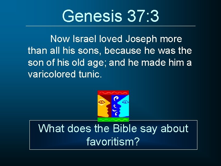 Genesis 37: 3 Now Israel loved Joseph more than all his sons, because he