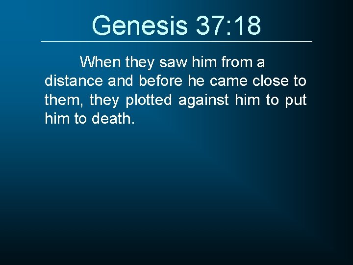 Genesis 37: 18 When they saw him from a distance and before he came