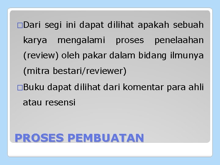 �Dari segi ini dapat dilihat apakah sebuah karya mengalami proses penelaahan (review) oleh pakar