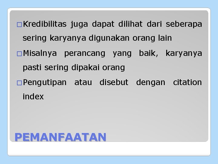 �Kredibilitas juga dapat dilihat dari seberapa sering karyanya digunakan orang lain �Misalnya perancang yang