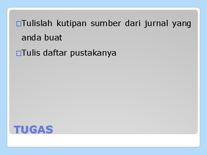 �Tulislah kutipan sumber dari jurnal yang anda buat �Tulis daftar pustakanya TUGAS 