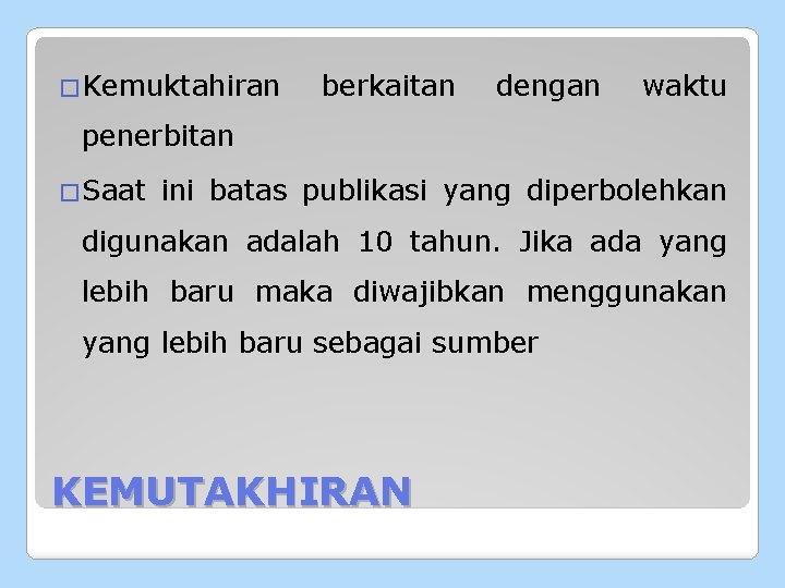 �Kemuktahiran berkaitan dengan waktu penerbitan �Saat ini batas publikasi yang diperbolehkan digunakan adalah 10