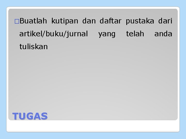 �Buatlah kutipan daftar pustaka dari artikel/buku/jurnal tuliskan TUGAS yang telah anda 