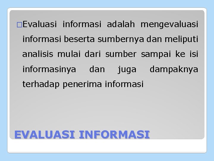 �Evaluasi informasi adalah mengevaluasi informasi beserta sumbernya dan meliputi analisis mulai dari sumber sampai