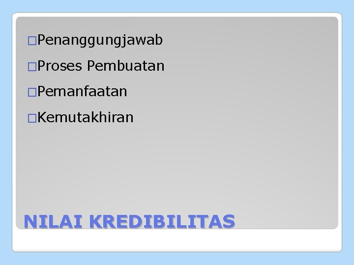 �Penanggungjawab �Proses Pembuatan �Pemanfaatan �Kemutakhiran NILAI KREDIBILITAS 